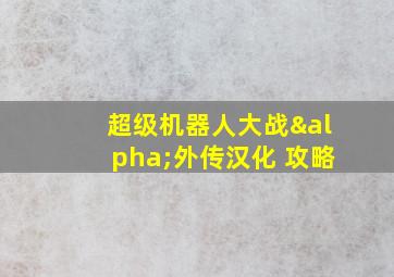 超级机器人大战α外传汉化 攻略